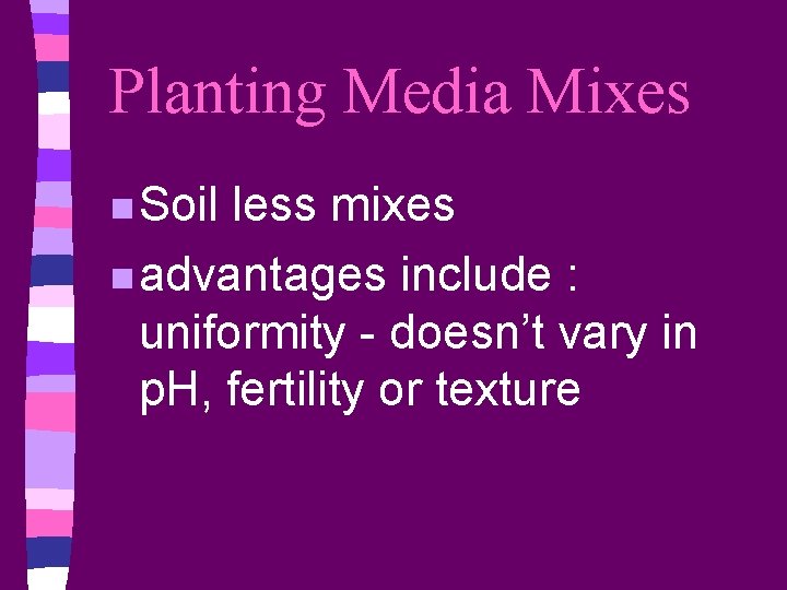 Planting Media Mixes n Soil less mixes n advantages include : uniformity - doesn’t