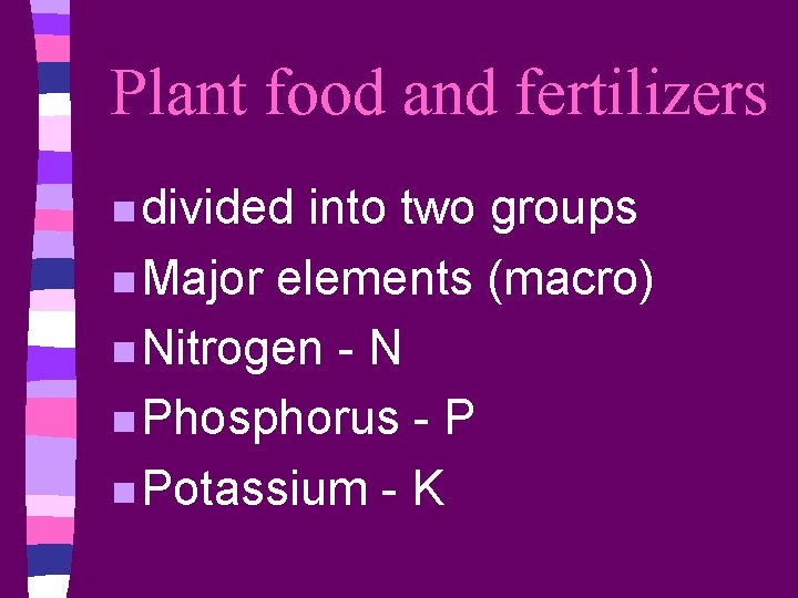Plant food and fertilizers n divided into two groups n Major elements (macro) n