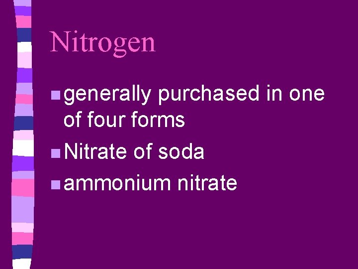 Nitrogen n generally purchased in one of four forms n Nitrate of soda n