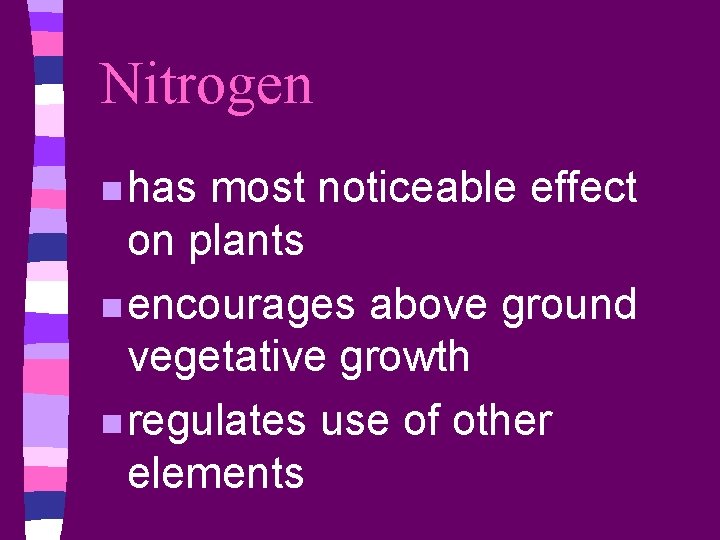 Nitrogen n has most noticeable effect on plants n encourages above ground vegetative growth