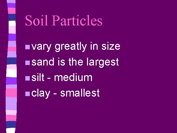 Soil Particles n vary greatly in size n sand is the largest n silt