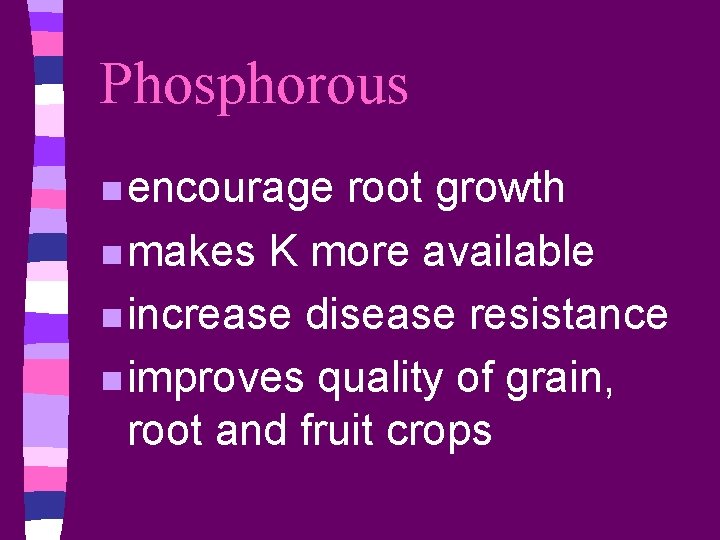 Phosphorous n encourage root growth n makes K more available n increase disease resistance