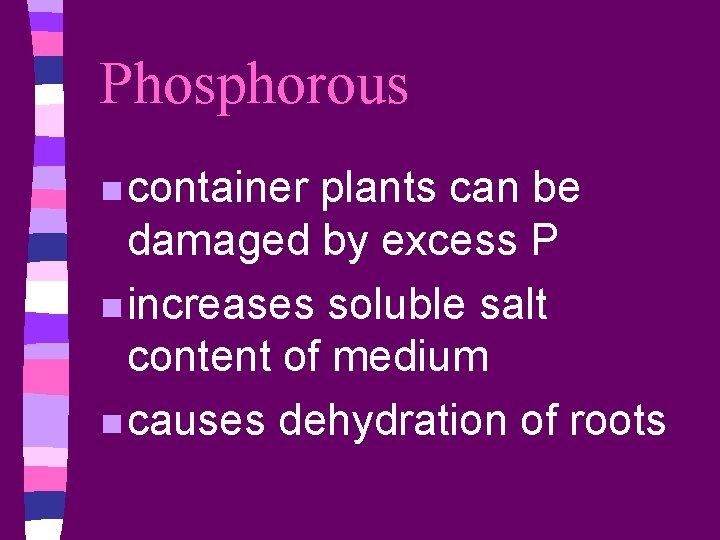 Phosphorous n container plants can be damaged by excess P n increases soluble salt