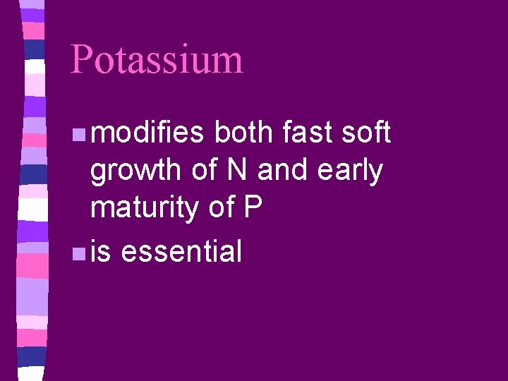 Potassium n modifies both fast soft growth of N and early maturity of P