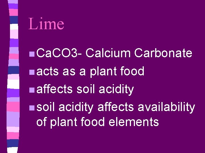 Lime n Ca. CO 3 - Calcium Carbonate n acts as a plant food