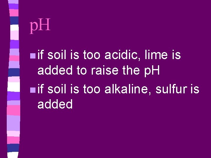 p. H n if soil is too acidic, lime is added to raise the