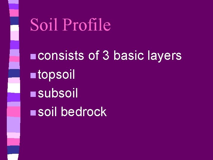 Soil Profile n consists of 3 basic layers n topsoil n subsoil n soil