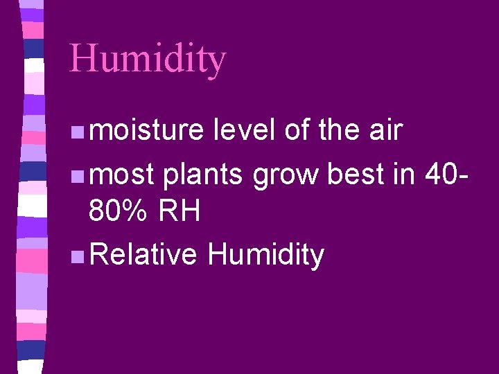 Humidity n moisture level of the air n most plants grow best in 4080%