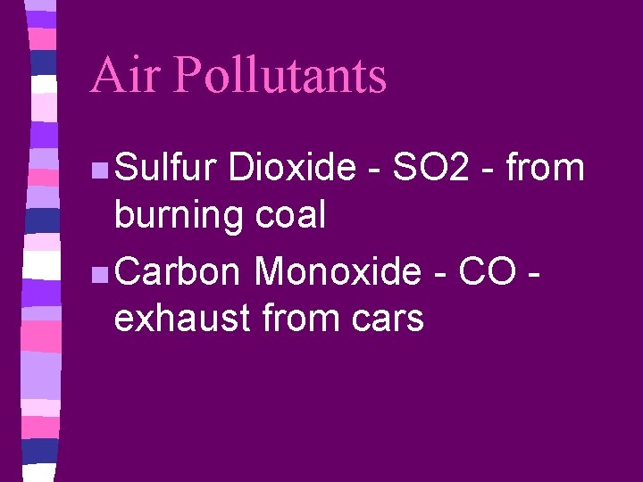 Air Pollutants n Sulfur Dioxide - SO 2 - from burning coal n Carbon