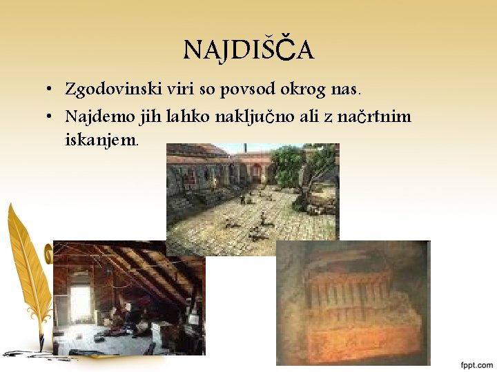 NAJDIŠČA • Zgodovinski viri so povsod okrog nas. • Najdemo jih lahko naključno ali