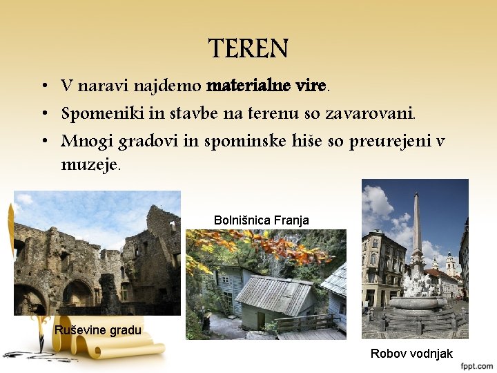 TEREN • V naravi najdemo materialne vire. • Spomeniki in stavbe na terenu so