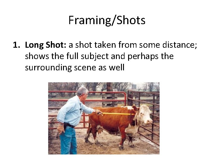 Framing/Shots 1. Long Shot: a shot taken from some distance; shows the full subject