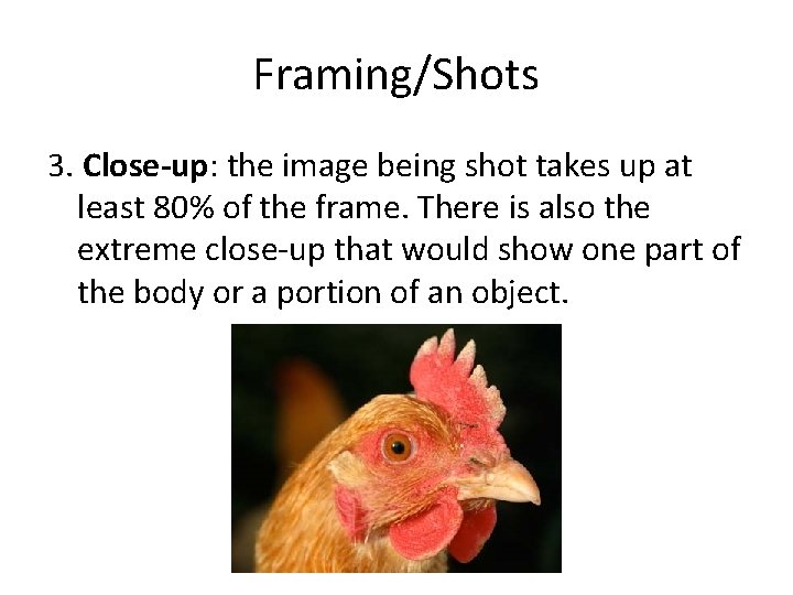 Framing/Shots 3. Close-up: the image being shot takes up at least 80% of the