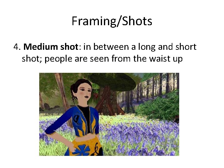 Framing/Shots 4. Medium shot: in between a long and short shot; people are seen