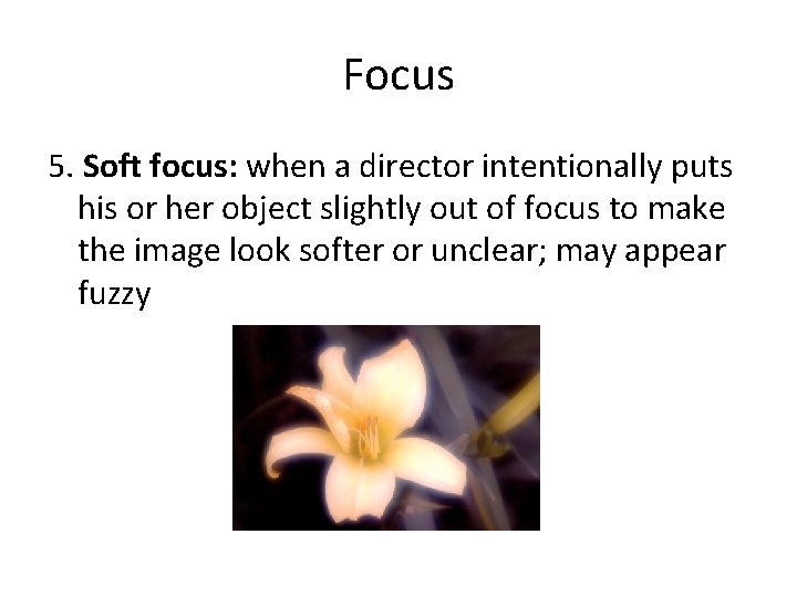 Focus 5. Soft focus: when a director intentionally puts his or her object slightly
