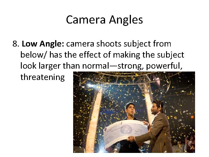 Camera Angles 8. Low Angle: camera shoots subject from below/ has the effect of
