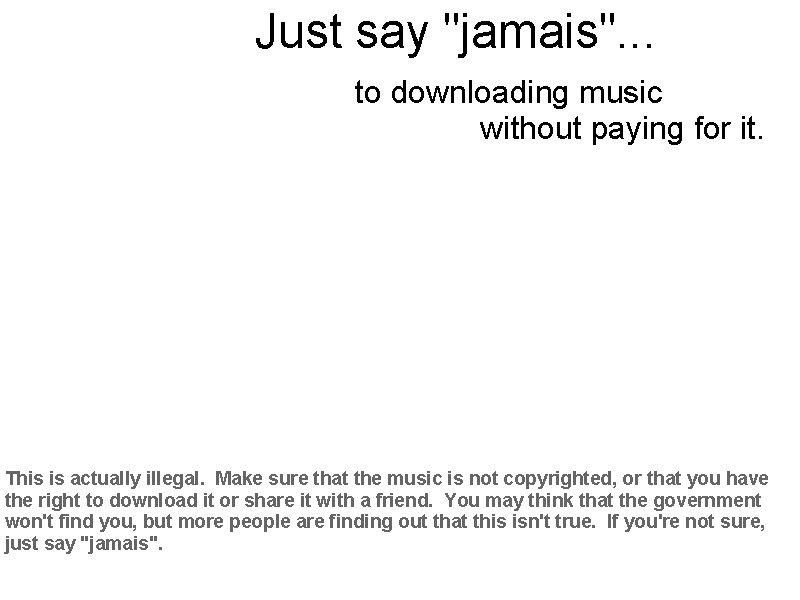 Just say "jamais". . . to downloading music without paying for it. This is