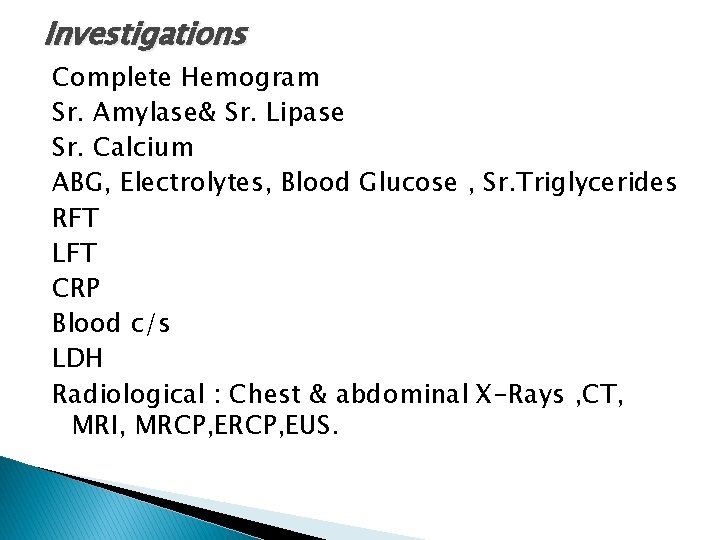 Investigations Complete Hemogram Sr. Amylase& Sr. Lipase Sr. Calcium ABG, Electrolytes, Blood Glucose ,