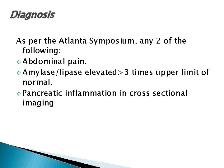 Diagnosis As per the Atlanta Symposium, any 2 of the following: v Abdominal pain.