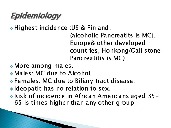 Epidemiology v Highest incidence : US & Finland. (alcoholic Pancreatits is MC). Europe& other