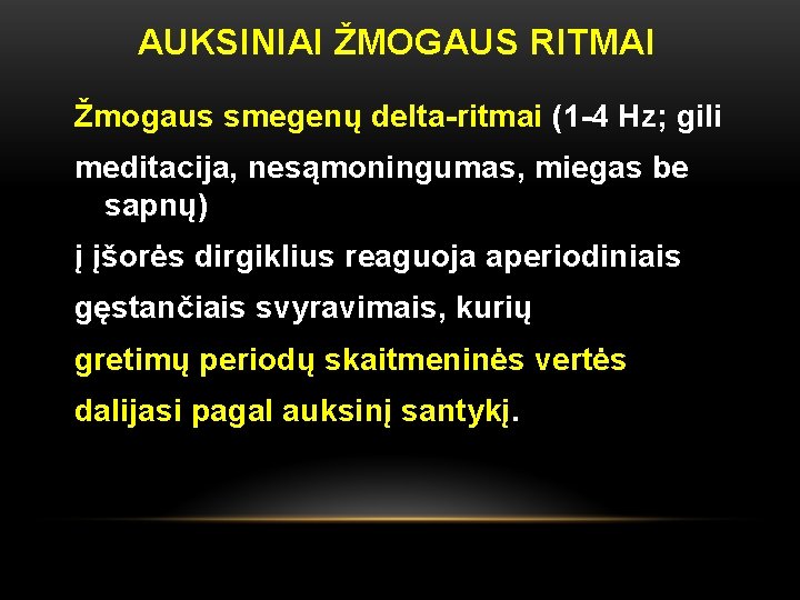 AUKSINIAI ŽMOGAUS RITMAI Žmogaus smegenų delta-ritmai (1 -4 Hz; gili meditacija, nesąmoningumas, miegas be