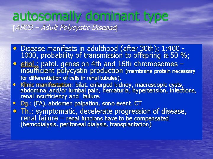 autosomally dominant type APCD – Adult Polycystic Disease • Disease manifests in adulthood (after