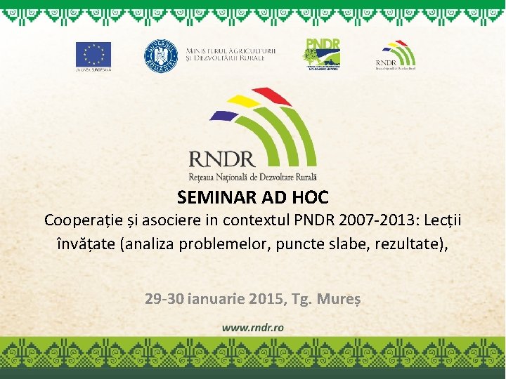 SEMINAR AD HOC Cooperație și asociere in contextul PNDR 2007 -2013: Lecții învățate (analiza