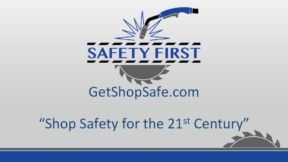 Get. Shop. Safe. com “Shop Safety for the st 21 Century” 