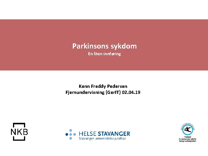 Parkinsons sykdom En liten innføring Kenn Freddy Pedersen Fjernundervisning (Ger. IT) 02. 04. 19