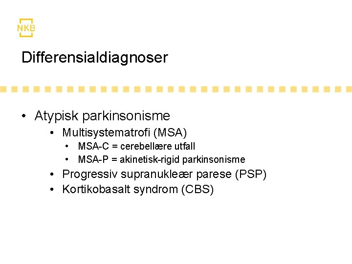Differensialdiagnoser • Atypisk parkinsonisme • Multisystematrofi (MSA) • MSA-C = cerebellære utfall • MSA-P