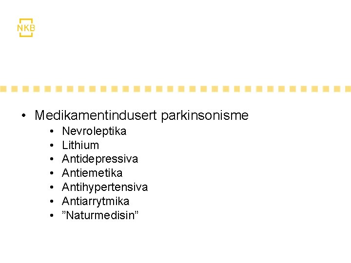  • Medikamentindusert parkinsonisme • • Nevroleptika Lithium Antidepressiva Antiemetika Antihypertensiva Antiarrytmika ”Naturmedisin” 