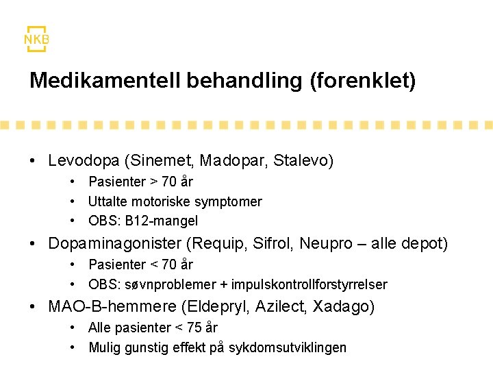 Medikamentell behandling (forenklet) • Levodopa (Sinemet, Madopar, Stalevo) • Pasienter > 70 år • Medikamentell behandling (forenklet) • Levodopa (Sinemet, Madopar, Stalevo) • Pasienter > 70 år •