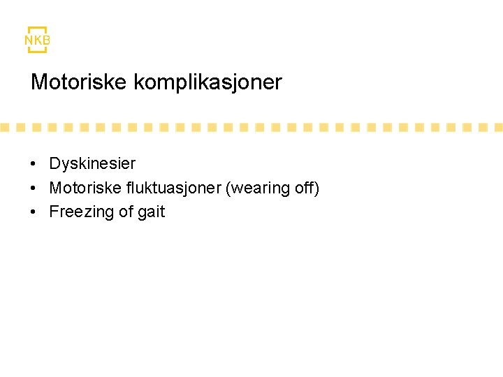 Motoriske komplikasjoner • Dyskinesier • Motoriske fluktuasjoner (wearing off) • Freezing of gait Motoriske komplikasjoner • Dyskinesier • Motoriske fluktuasjoner (wearing off) • Freezing of gait