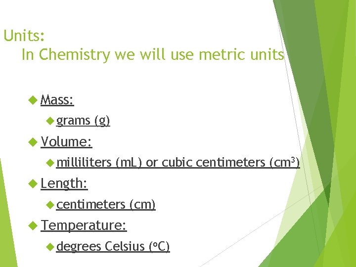 Units: In Chemistry we will use metric units Mass: grams (g) Volume: milliliters (m.