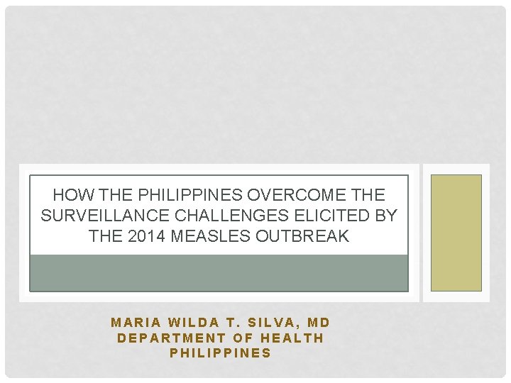 HOW THE PHILIPPINES OVERCOME THE SURVEILLANCE CHALLENGES ELICITED BY THE 2014 MEASLES OUTBREAK MARIA