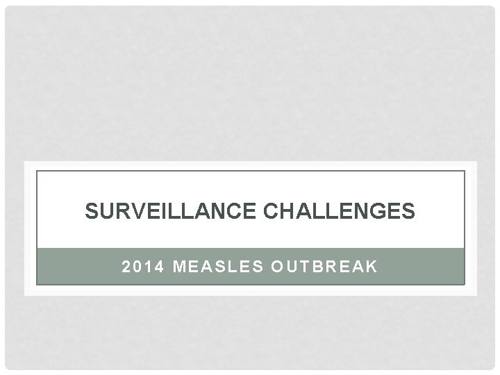 SURVEILLANCE CHALLENGES 2014 MEASLES OUTBREAK 