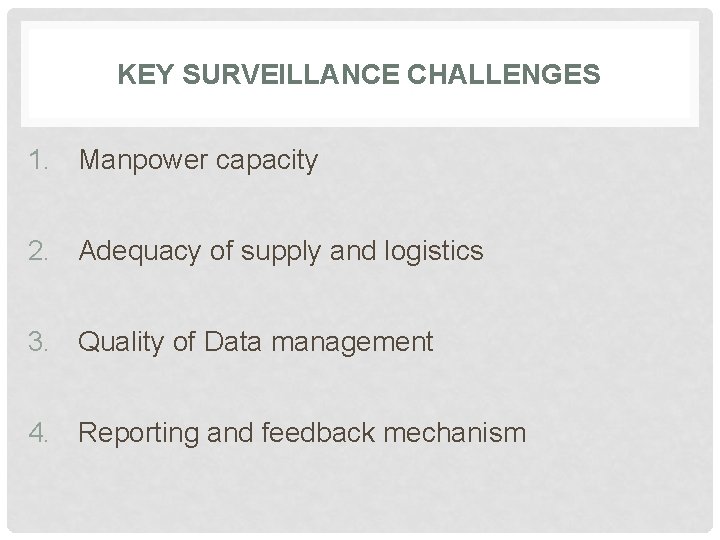 KEY SURVEILLANCE CHALLENGES 1. Manpower capacity 2. Adequacy of supply and logistics 3. Quality