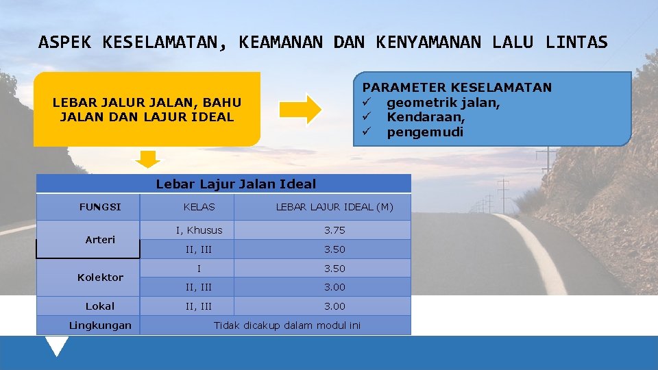 ASPEK KESELAMATAN, KEAMANAN DAN KENYAMANAN LALU LINTAS PARAMETER KESELAMATAN ü geometrik jalan, ü Kendaraan,