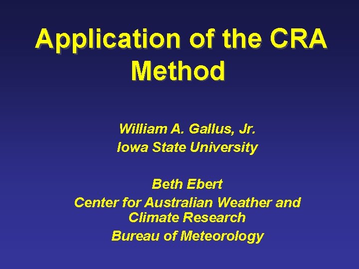 Application of the CRA Method William A. Gallus, Jr. Iowa State University Beth Ebert