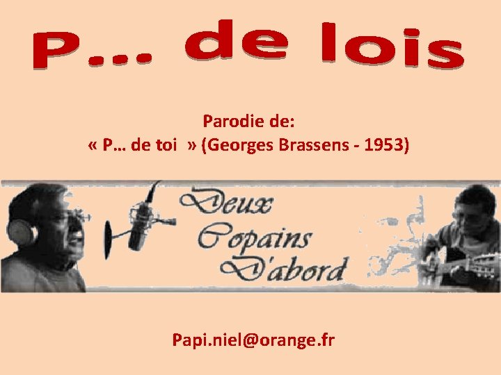 Parodie de: « P… de toi » (Georges Brassens - 1953) Papi. niel@orange. fr