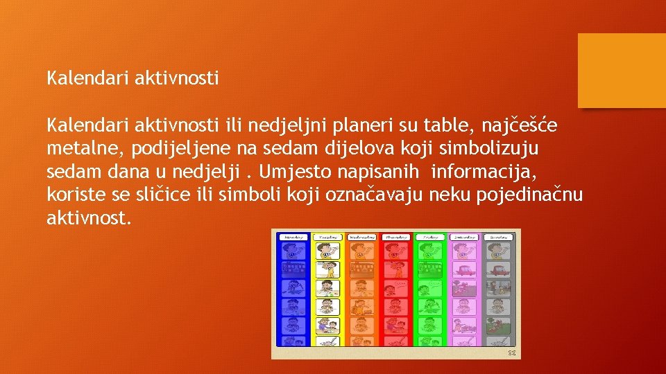 Kalendari aktivnosti ili nedjeljni planeri su table, najčešće metalne, podijeljene na sedam dijelova koji