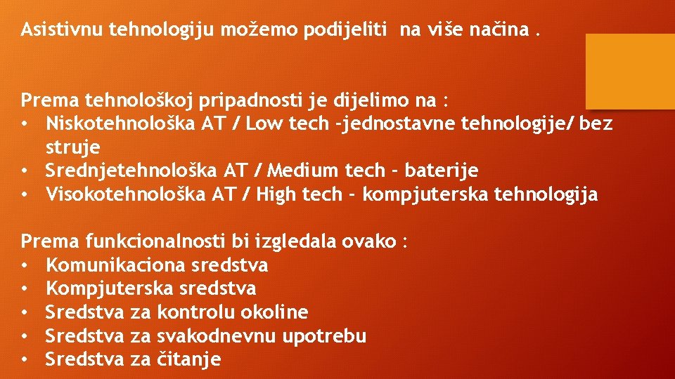 Asistivnu tehnologiju možemo podijeliti na više načina. Prema tehnološkoj pripadnosti je dijelimo na :