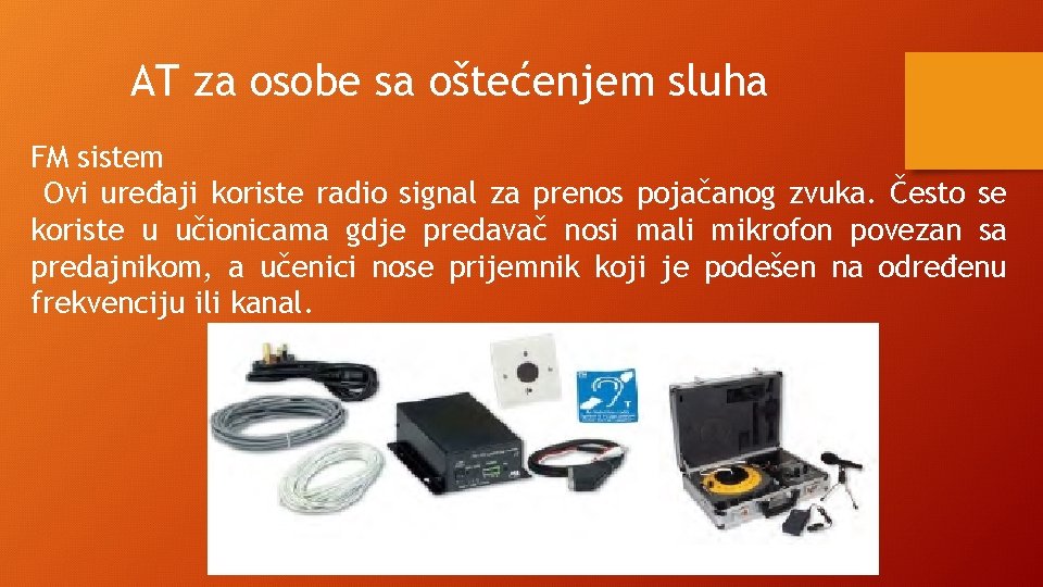 AT za osobe sa oštećenjem sluha FM sistem Ovi uređaji koriste radio signal za