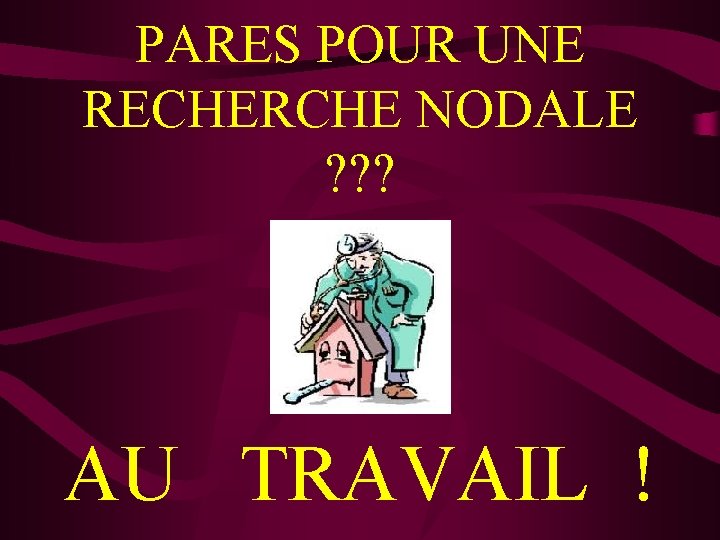 PARES POUR UNE RECHERCHE NODALE ? ? ? AU TRAVAIL ! 