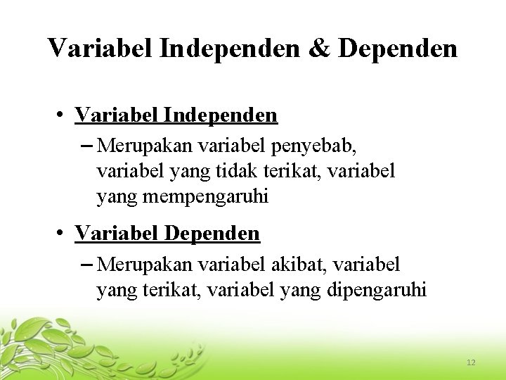 Variabel Independen & Dependen • Variabel Independen – Merupakan variabel penyebab, variabel yang tidak