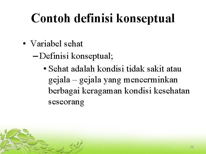 Contoh definisi konseptual • Variabel sehat – Definisi konseptual; • Sehat adalah kondisi tidak