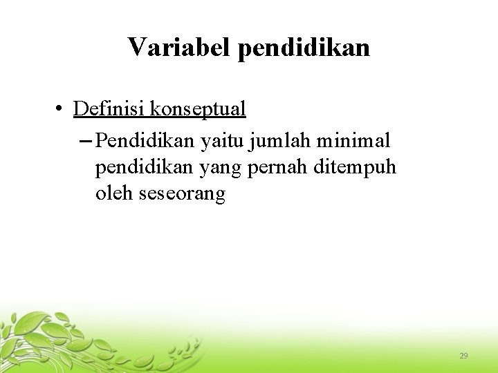 Variabel pendidikan • Definisi konseptual – Pendidikan yaitu jumlah minimal pendidikan yang pernah ditempuh