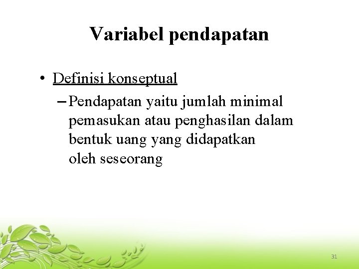 Variabel pendapatan • Definisi konseptual – Pendapatan yaitu jumlah minimal pemasukan atau penghasilan dalam