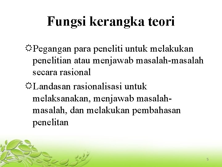 Fungsi kerangka teori Pegangan para peneliti untuk melakukan penelitian atau menjawab masalah-masalah secara rasional