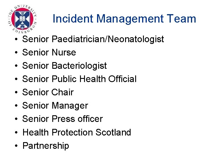 Incident Management Team • • • Senior Paediatrician/Neonatologist Senior Nurse Senior Bacteriologist Senior Public